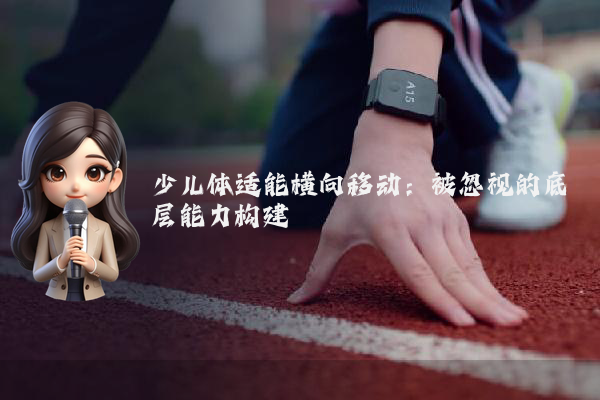 少儿体适能横向移动：被忽视的底层能力构建