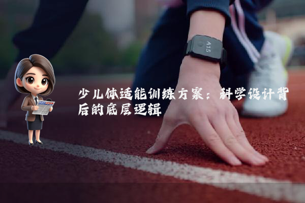 少儿体适能训练方案:科学设计背后的底层逻辑