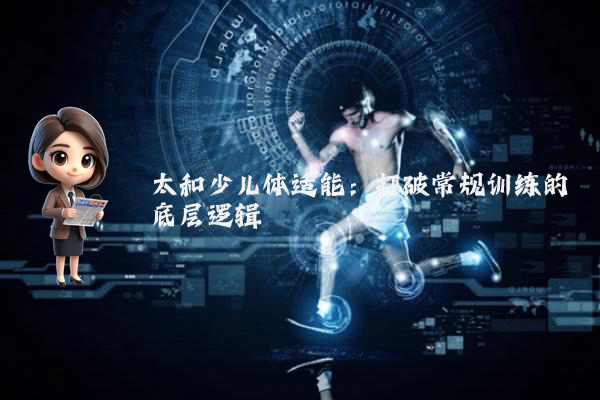 太和少儿体适能:打破常规训练的底层逻辑