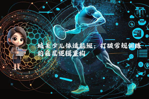城关少儿体适能班:打破常规训练的底层逻辑重构